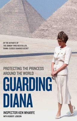 Guarding Diana: Protecting the Princess Around the World by Wharfe, Inspector Ken