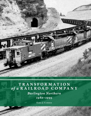 Transformation of a Railroad Company: Burlington Northern, 1980-1995 by Currie, Earl J.