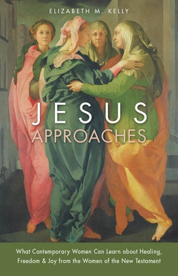Jesus Approaches: What Contemporary Women Can Learn about Healing, Freedom & Joy from the Women of the New Testament Paperback Loyola Press