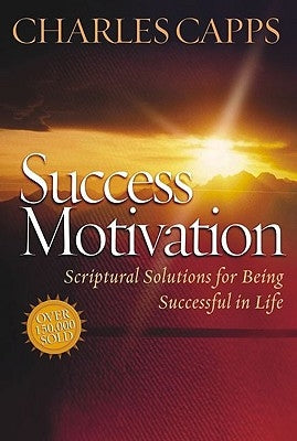 Success Motivation: Scriptural Solutions for Being Successful in Life Paperback Capps Publishing