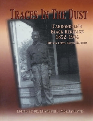 Traces in the Dust: Carbondale's Black Heritage 1852-1964 by Macklin, Melvin Leroy Green