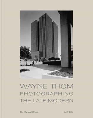 Wayne Thom: Photographing the Late Modern by Bills, Emily