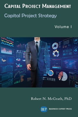 Capital Project Management, Volume I: Capital Project Strategy Paperback Business Expert Press