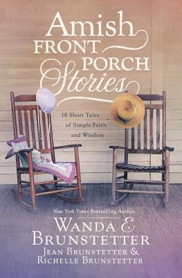 Amish Front Porch Stories: 18 Short Tales of Simple Faith and Wisdom by Brunstetter, Wanda E.