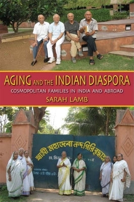 Aging and the Indian Diaspora: Cosmopolitan Families in India and Abroad Paperback Indiana University Press