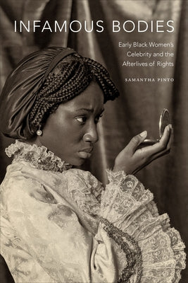 Infamous Bodies: Early Black Women's Celebrity and the Afterlives of Rights Paperback Duke University Press