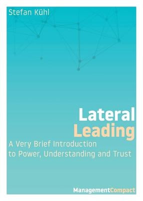 Lateral Leading: A Very Brief Introduction to Power, Understanding and Trust Paperback Organizational Dialogue Press