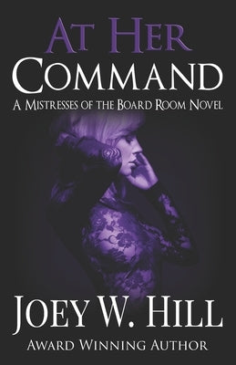 At Her Command: A Mistresses of the Board Room Novel by Hill, Joey W.
