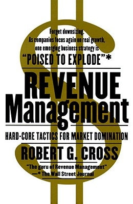 Revenue Management: Hard-Core Tactics for Market Domination by Cross, Robert G.