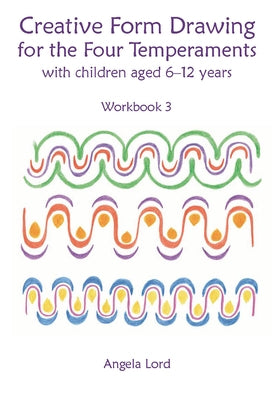 Creative Form Drawing for the Four Temperaments with Children Aged 6-12: Workbook 3 by Lord, Angela