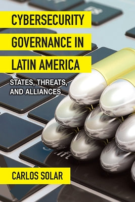 Cybersecurity Governance in Latin America: States, Threats, and Alliances Paperback State University of New York Press