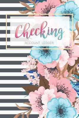 Checking Account Ledger: 6 Column Payment Record, Record and Tracker Log Book, Personal Checking Account Balance Register, Checking Account Tra by Cindy Tolgo