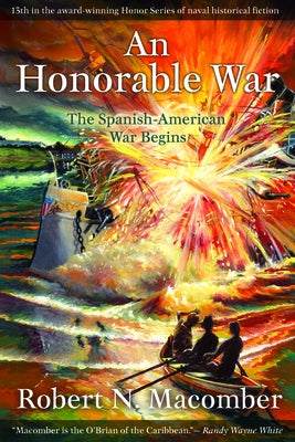 An Honorable War: The Spanish-American War Begins by Macomber, Robert N.
