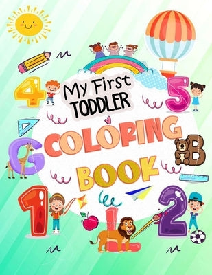 My First Toddler Coloring Book: My First Big Book of Easy Educational Coloring Pages of Animal Letters A to Z, Numbers for Boys & Girls, Kids ages 1-4 Paperback Independently Published