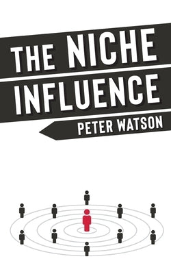 The Niche Influence: For people who are chasing something bigger than themselves. by Watson, Peter