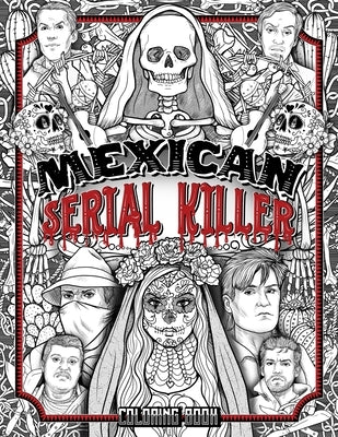 Mexican Serial Killer Coloring Book: The Most Prolific Serial Killers In Mexican History. The Unique Gift for True Crime Fans - Full of Infamous Murde by Berry, Brian