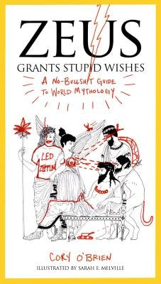 Zeus Grants Stupid Wishes: A No-Bullshit Guide to World Mythology by O'Brien, Cory
