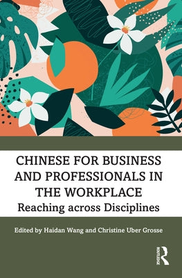 Chinese for Business and Professionals in the Workplace: Reaching Across Disciplines by Wang, Haidan