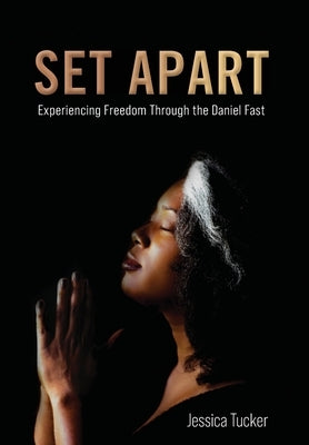 Set Apart: Experiencing Freedom Through the Daniel Fast by Tucker, Jessica