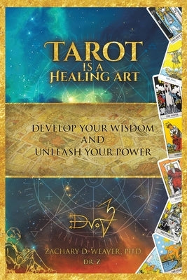 Tarot Is a Healing Art: Develop Your Wisdom and Unleash Your Power by Weaver, Zachary D.