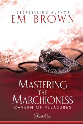 Mastering the Marchioness: A BDSM Historical Romance by Brown, Em