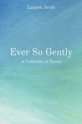 Ever So Gently: A Collection of Poems Paperback Lauren Scott