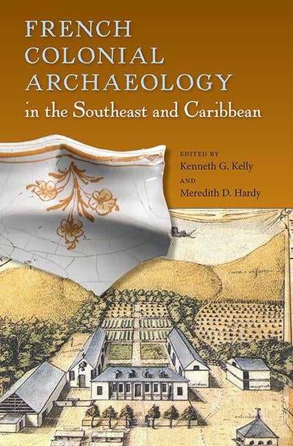 French Colonial Archaeology in the Southeast and Caribbean Paperback University Press of Florida
