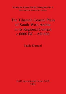 The Tihamah Coastal Plain of South-West Arabia in its Regional Context c. 6000 BC - AD 600 Paperback British Archaeological Reports Oxford Ltd