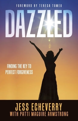 Dazzled: Finding the Key to Perfect Forgiveness by Echeverry, Jess