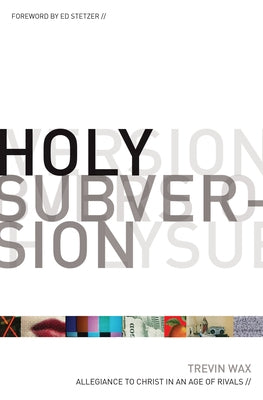 Holy Subversion: Allegiance to Christ in an Age of Rivals by Wax, Trevin