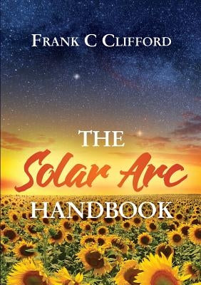 The Solar Arc Handbook by Clifford, Frank C.