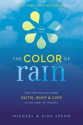 The Color of Rain: How Two Families Found Faith, Hope, and Love in the Midst of Tragedy by Spehn, Michael