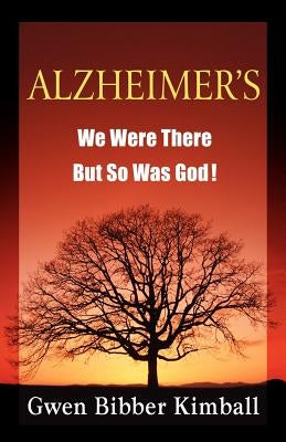Alzheimer's: We Were There -- But So Was God! by Kimball, Gwen Bibber