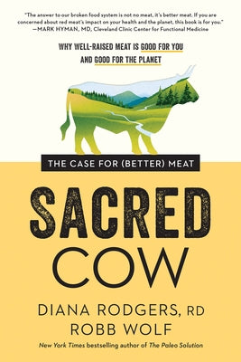 Sacred Cow: The Case for (Better) Meat: Why Well-Raised Meat Is Good for You and Good for the Planet by Rodgers, Diana