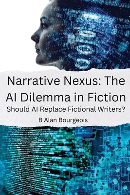 Narrative Nexus: The AI Dilemma in Fiction by Bourgeois, B. Alan Alan
