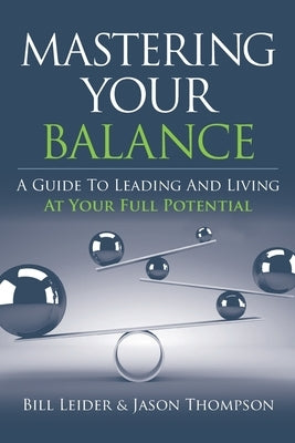 Mastering Your Balance: A Guide to Leading and Living at Your Full Potential by Thompson, Jason