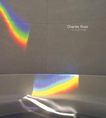 Charles Ross: The Substance of Light by Ross, Charles