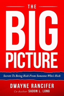 The Big Picture: Secrets To Being RIch From Someone Who's Rich by Long, Sadon L.