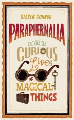 Paraphernalia: The Curious Lives of Magical Things by Connor, Steven