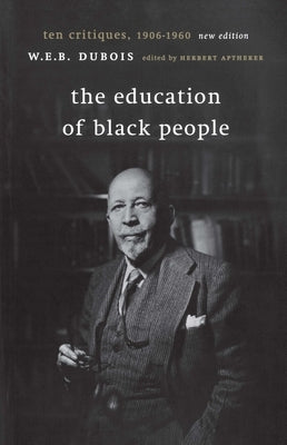 The Education of Black People: Ten Critiques, 1906 - 1960 by DuBois, W. E. B.