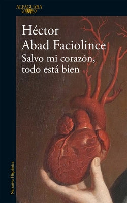 Salvo Mi Corazón, Todo Está Bien / Aside from My Heart, All Is Well by Abad Faciolince, Héctor