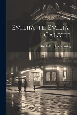 Emiliia [i.e. Emilia] Galotti by Lessing, Gotthold Ephraim