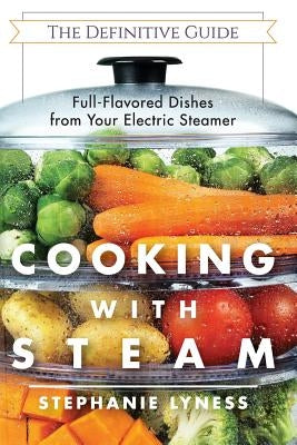 Cooking With Steam: Spectacular Full-Flavored Low-Fat Dishes from Your Electric Steamer Paperback Echo Point Books & Media