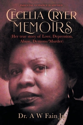 Cecelia Cryer Memoirs (Her True Story of Love, Depression, Abuse, Demons/Murder) by Fain, A. W., Jr.