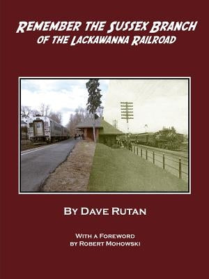 Remember the Sussex Branch of the Lackawanna Railroad by Rutan, Dave