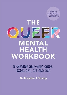 The Queer Mental Health Workbook: A Creative Self-Help Guide Using Cbt, Cft and Dbt by Dunlop, Brendan J.