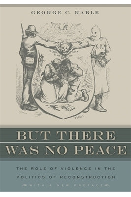 But There Was No Peace: The Role of Violence in the Politics of Reconstruction Paperback University of Georgia Press