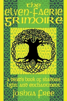 The Elven-Faerie Grimoire: A Druid's Book of Shadows, Light and Enchantment by Free, Joshua