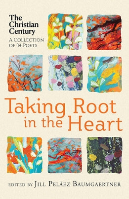 Taking Root in the Heart: A Collection of Thirty-Four Poets from the Christian Century Paperback Paraclete Press (MA)