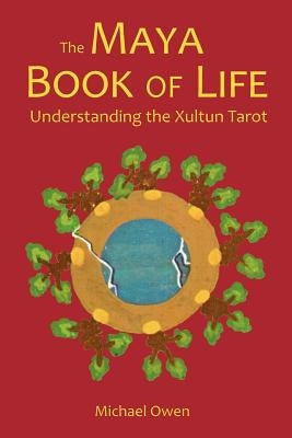 The Maya Book of Life: Understanding the Xultun Tarot by Owen, Michael